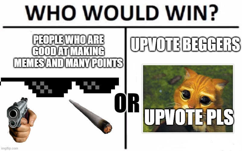 We are gonna die comrades | UPVOTE BEGGERS; PEOPLE WHO ARE GOOD AT MAKING MEMES AND MANY POINTS; OR; UPVOTE PLS | image tagged in memes,who would win | made w/ Imgflip meme maker