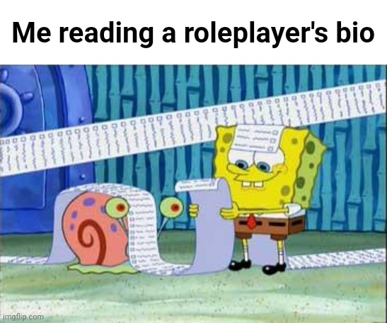 Spongebob's List | Me reading a roleplayer's bio | image tagged in spongebob's list | made w/ Imgflip meme maker