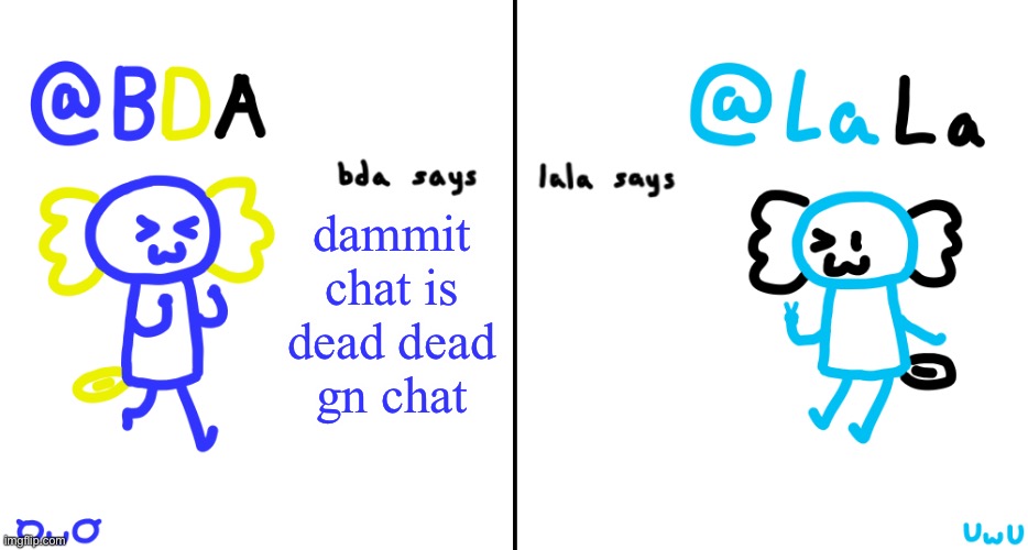 bda and lala announcment temp | dammit chat is dead dead
gn chat | image tagged in bda and lala announcment temp | made w/ Imgflip meme maker