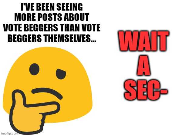 people, people, peopleIT'S CEREAL AND THEN MILKNOT THE OPPOSITE | I'VE BEEN SEEING MORE POSTS ABOUT VOTE BEGGERS THAN VOTE BEGGERS THEMSELVES... WAIT 
A 
SEC- | image tagged in upvote begging,sudden realization | made w/ Imgflip meme maker