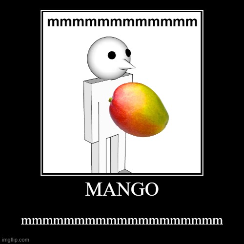 Mango | MANGO | mmmmmmmmmmmmmmmmmmm | image tagged in funny,demotivationals | made w/ Imgflip demotivational maker