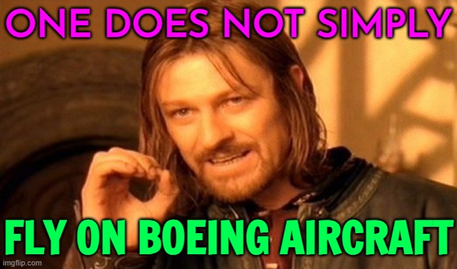 One Does Not Simply Fly On Boeing Aircraft | ONE DOES NOT SIMPLY; FLY ON BOEING AIRCRAFT | image tagged in memes,one does not simply,boeing,safety first,national security,united airlines | made w/ Imgflip meme maker