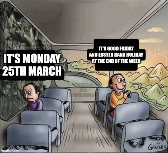 Let's plough through the week | IT'S GOOD FRIDAY AND EASTER BANK HOLIDAY AT THE END OF THE WEEK; IT'S MONDAY 25TH MARCH | image tagged in two guys on a bus,memes,easter,good friday,bank holiday | made w/ Imgflip meme maker