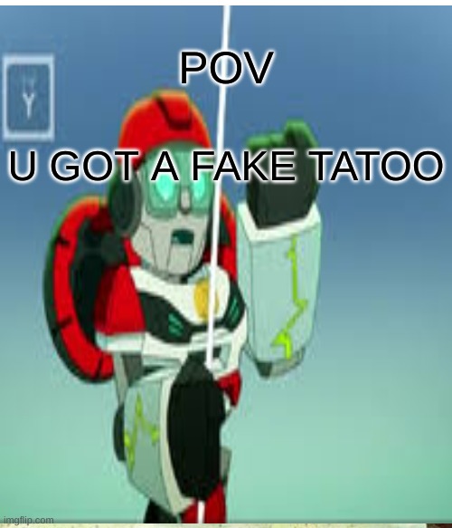 POV; U GOT A FAKE TATOO | made w/ Imgflip meme maker