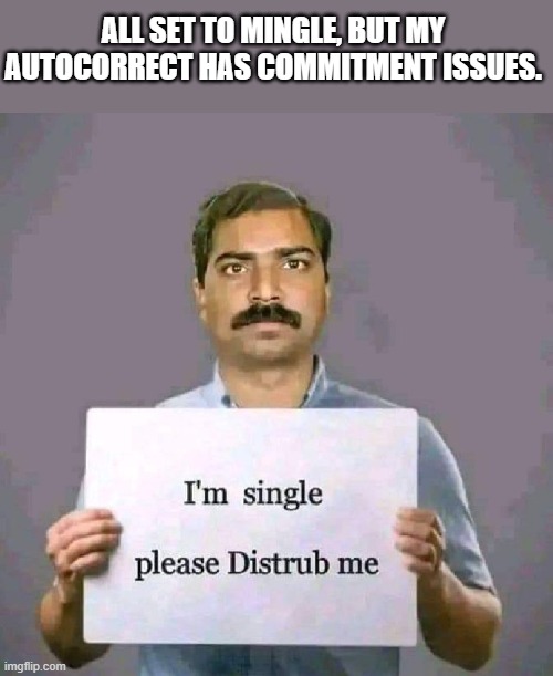 autocorrect | ALL SET TO MINGLE, BUT MY AUTOCORRECT HAS COMMITMENT ISSUES. | image tagged in memes | made w/ Imgflip meme maker