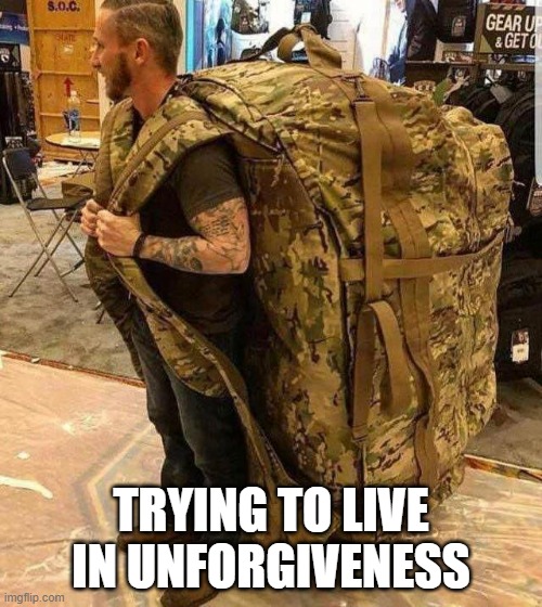 unforgiveness | TRYING TO LIVE IN UNFORGIVENESS | image tagged in bugout bag | made w/ Imgflip meme maker