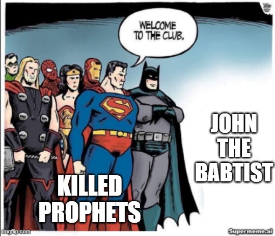 John the babtist | JOHN THE BABTIST; KILLED PROPHETS | image tagged in welcome to the club | made w/ Imgflip meme maker