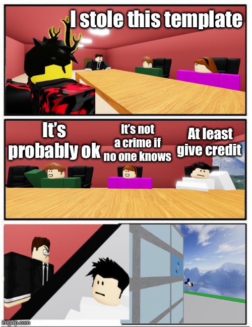 Ididntstealthetemplateshutup | I stole this template; At least give credit; It’s probably ok; It’s not a crime if no one knows | image tagged in boardroom suggestion but roblox | made w/ Imgflip meme maker