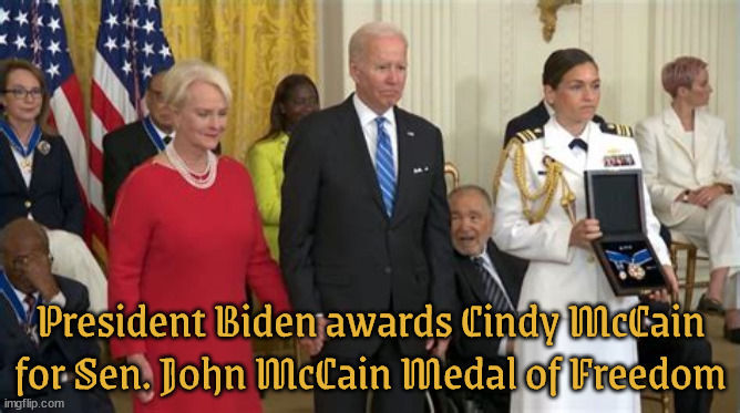 One thing Trump will never ever forever receive! | President Biden awards Cindy McCain for Sen. John McCain Medal of Freedom | image tagged in john mccain,cindy mccain,president biden,medal of freedom,maga madness,neither will putin or nrtanyahu | made w/ Imgflip meme maker