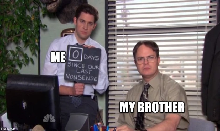 days since our last | ME; MY BROTHER | image tagged in days since our last | made w/ Imgflip meme maker