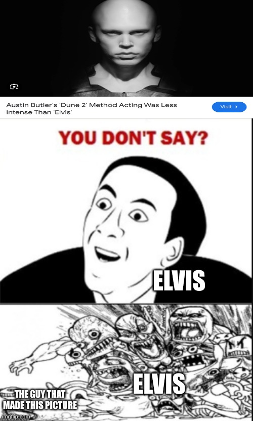 WHAT | ELVIS; ELVIS; THE GUY THAT MADE THIS PICTURE | image tagged in fun | made w/ Imgflip meme maker