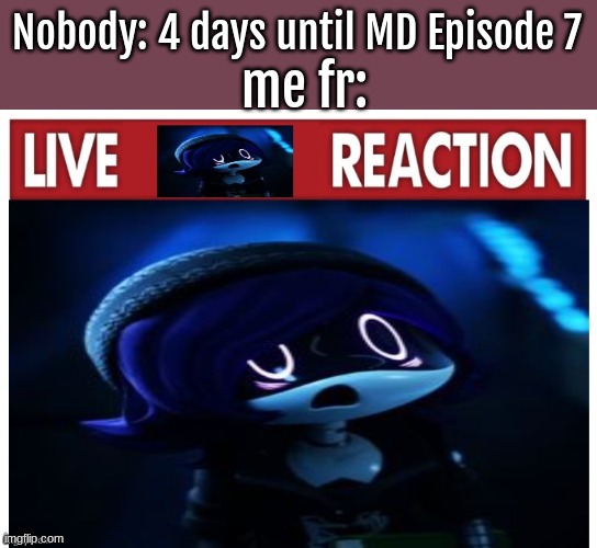 woah. | Nobody: 4 days until MD Episode 7; me fr: | image tagged in murder drones,episode 7 | made w/ Imgflip meme maker