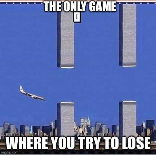 The terrorist | THE ONLY GAME; WHERE YOU TRY TO LOSE | image tagged in 9 11 | made w/ Imgflip meme maker