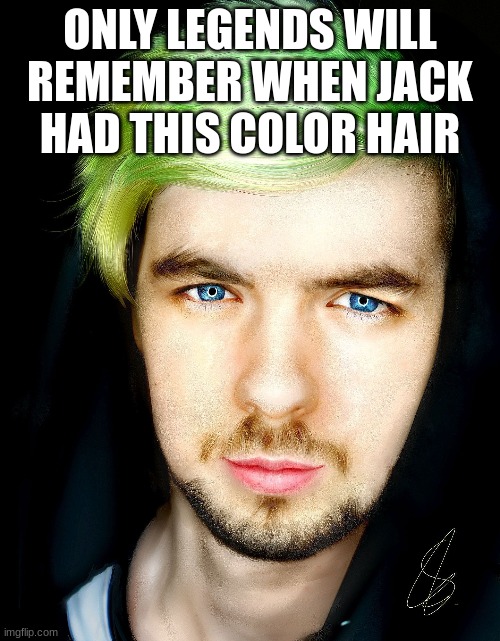 2010''s | ONLY LEGENDS WILL REMEMBER WHEN JACK HAD THIS COLOR HAIR | image tagged in m | made w/ Imgflip meme maker