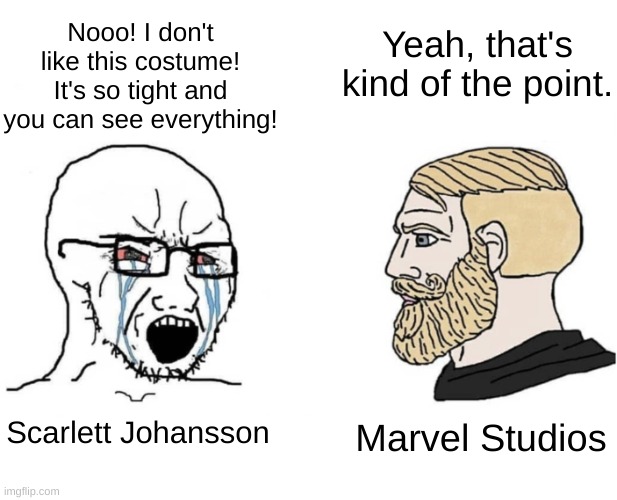 Scarlett Johansson vs Marvel Studios | Yeah, that's kind of the point. Nooo! I don't like this costume! It's so tight and you can see everything! Scarlett Johansson; Marvel Studios | image tagged in crying wojak vs chad | made w/ Imgflip meme maker