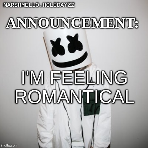 Marshmello | I'M FEELING ROMANTICAL | image tagged in marshmello | made w/ Imgflip meme maker