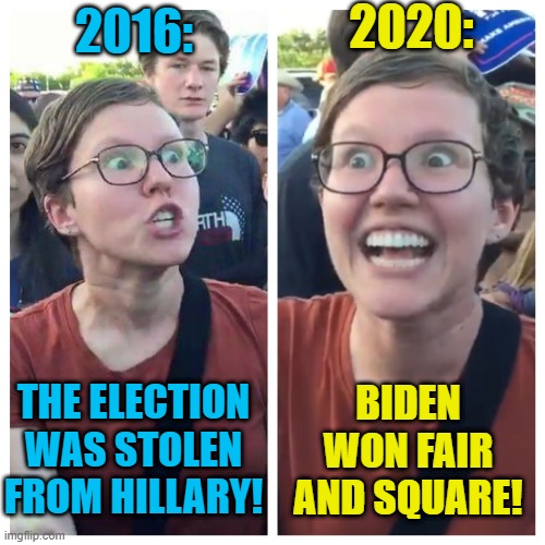 Social Justice Warrior Hypocrisy | 2016: THE ELECTION WAS STOLEN FROM HILLARY! 2020: BIDEN WON FAIR AND SQUARE! | image tagged in social justice warrior hypocrisy | made w/ Imgflip meme maker
