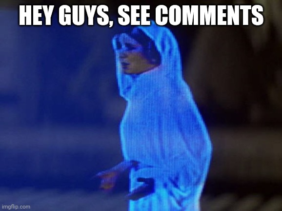 Comments | HEY GUYS, SEE COMMENTS | image tagged in help me obi-wan you're our only hope,memes,funny memes,funny,funny meme,meme | made w/ Imgflip meme maker