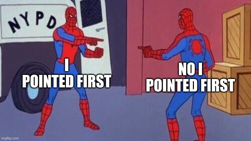 spiderman pointing at spiderman | I POINTED FIRST; NO I POINTED FIRST | image tagged in spiderman pointing at spiderman | made w/ Imgflip meme maker