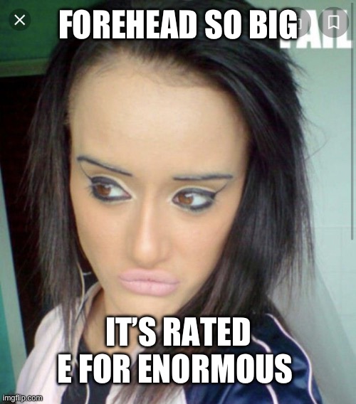Big forehead | FOREHEAD SO BIG; IT’S RATED E FOR ENORMOUS | image tagged in big forehead | made w/ Imgflip meme maker