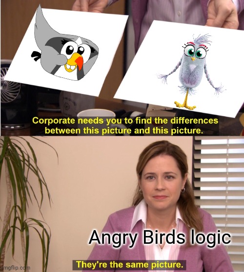 They're The Same Picture Meme | Angry Birds logic | image tagged in memes,they're the same picture | made w/ Imgflip meme maker