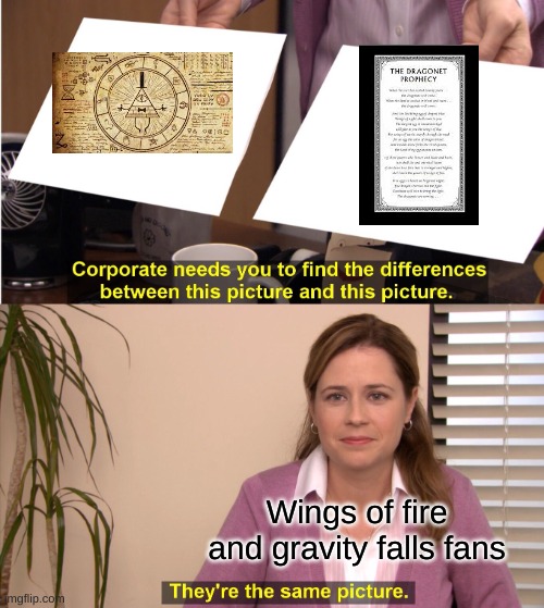 They're The Same Picture Meme | Wings of fire and gravity falls fans | image tagged in memes,they're the same picture | made w/ Imgflip meme maker