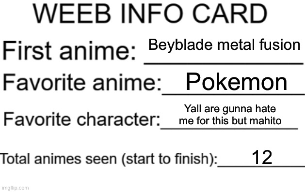 Weeb info card | Beyblade metal fusion; Pokemon; Yall are gunna hate me for this but mahito; 12 | image tagged in weeb info card | made w/ Imgflip meme maker