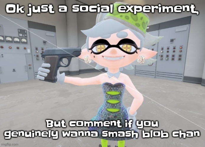 ❗️❕️social experiment ❕️❗️ | Ok just a social experiment, But comment if you genuinely wanna smash blob chan | image tagged in mar | made w/ Imgflip meme maker