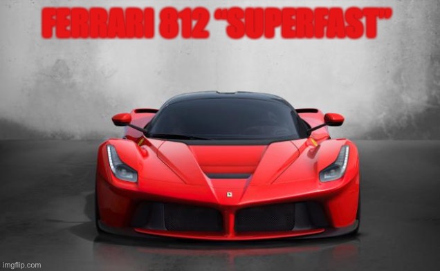 Super hyperfast | FERRARI 812 “SUPERFAST” | image tagged in ferrari | made w/ Imgflip meme maker