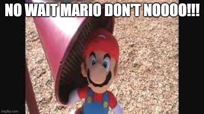 NO WAIT MARIO DON'T NOOOO!!! | made w/ Imgflip meme maker