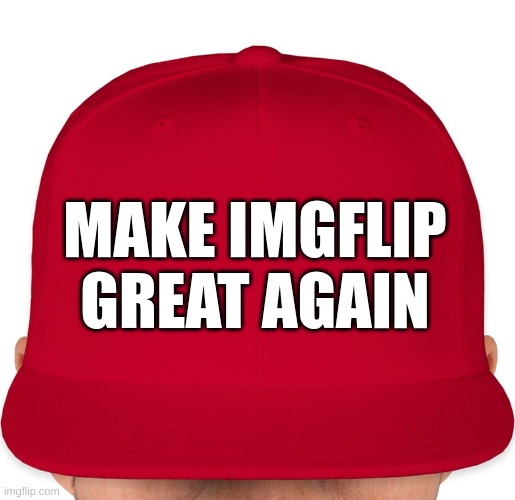 MAGA | MAKE IMGFLIP GREAT AGAIN | image tagged in maga | made w/ Imgflip meme maker
