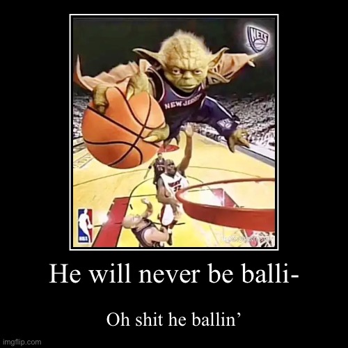 He will never be balli- | Oh shit he ballin’ | image tagged in funny,demotivationals | made w/ Imgflip demotivational maker