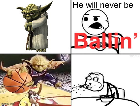 Oh wow he ballin | He will never be; Ballin’ | image tagged in he will never,yoda,ballin | made w/ Imgflip meme maker