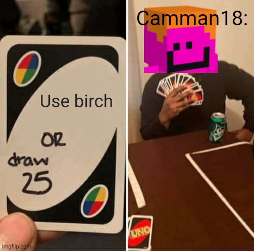 UNO Draw 25 Cards | Camman18:; Use birch | image tagged in memes,uno draw 25 cards,camman18,minecraft | made w/ Imgflip meme maker