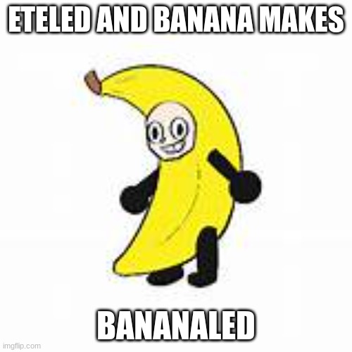Banana mii | ETELED AND BANANA MAKES; BANANALED | image tagged in bananaled | made w/ Imgflip meme maker