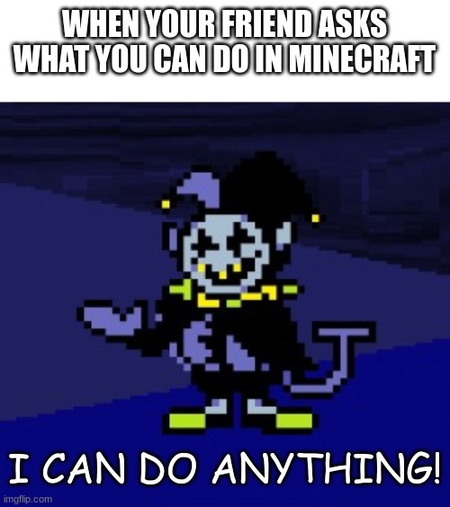 I CAN DO ANYTHING!!! | WHEN YOUR FRIEND ASKS WHAT YOU CAN DO IN MINECRAFT; I CAN DO ANYTHING! | image tagged in i can do anything | made w/ Imgflip meme maker