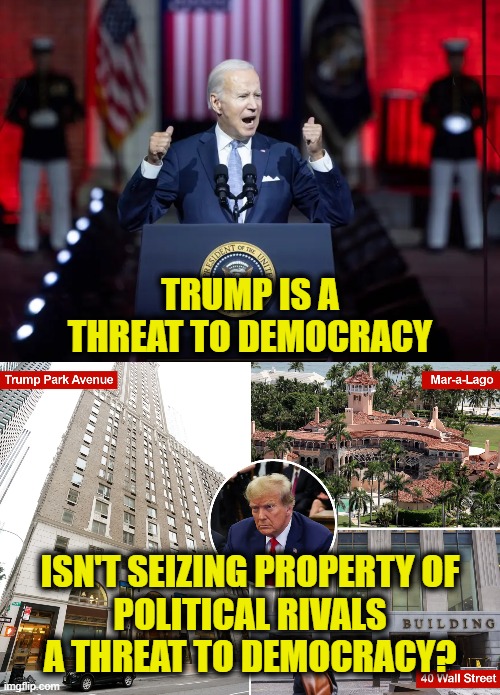 Tree known by its fruit | TRUMP IS A
THREAT TO DEMOCRACY; ISN'T SEIZING PROPERTY OF
POLITICAL RIVALS
A THREAT TO DEMOCRACY? | image tagged in biden | made w/ Imgflip meme maker
