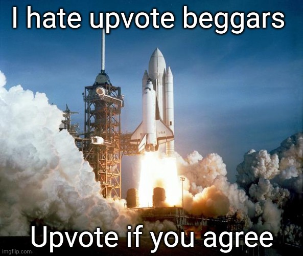Rocket Launch | I hate upvote beggars; Upvote if you agree | image tagged in rocket launch | made w/ Imgflip meme maker