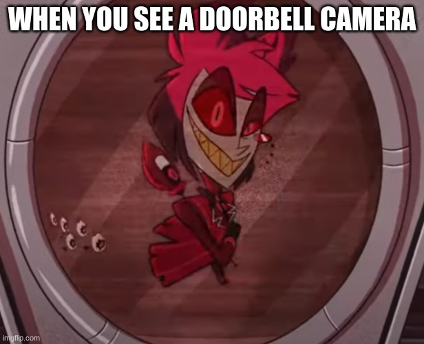 When you look into a doorbell camera | WHEN YOU SEE A DOORBELL CAMERA | image tagged in alastor no bitches | made w/ Imgflip meme maker