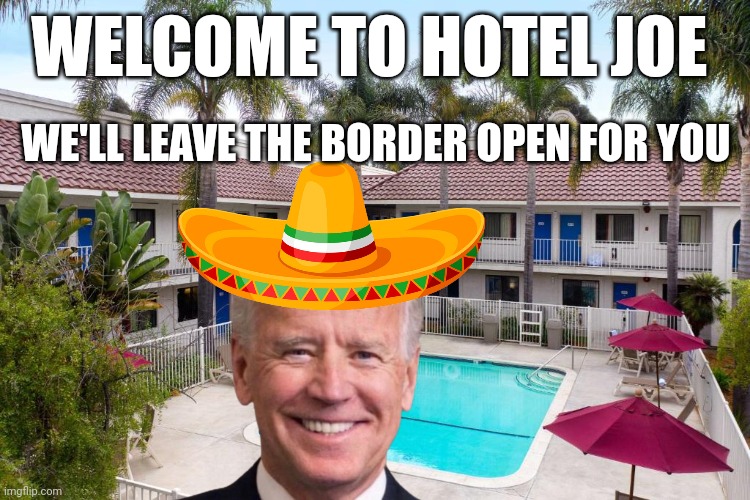 Joe biden | WELCOME TO HOTEL JOE; WE'LL LEAVE THE BORDER OPEN FOR YOU | image tagged in joe biden | made w/ Imgflip meme maker