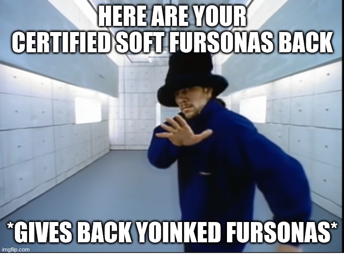 Jamiroquai Virtual Insanity Freeze Frame | HERE ARE YOUR CERTIFIED SOFT FURSONAS BACK; *GIVES BACK YOINKED FURSONAS* | image tagged in jamiroquai virtual insanity freeze frame | made w/ Imgflip meme maker