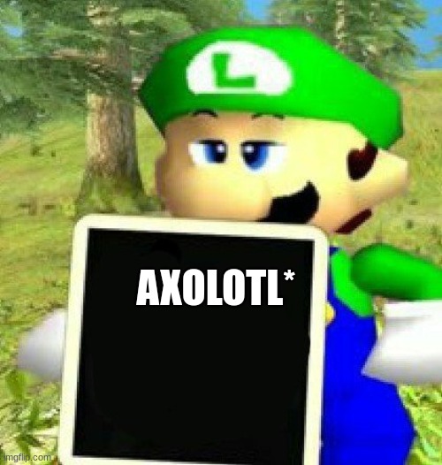 Luigi holding a sign | AXOLOTL* | image tagged in luigi holding a sign | made w/ Imgflip meme maker