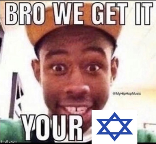uhh i have no clue if i got it right | image tagged in bro we get it your jewish | made w/ Imgflip meme maker