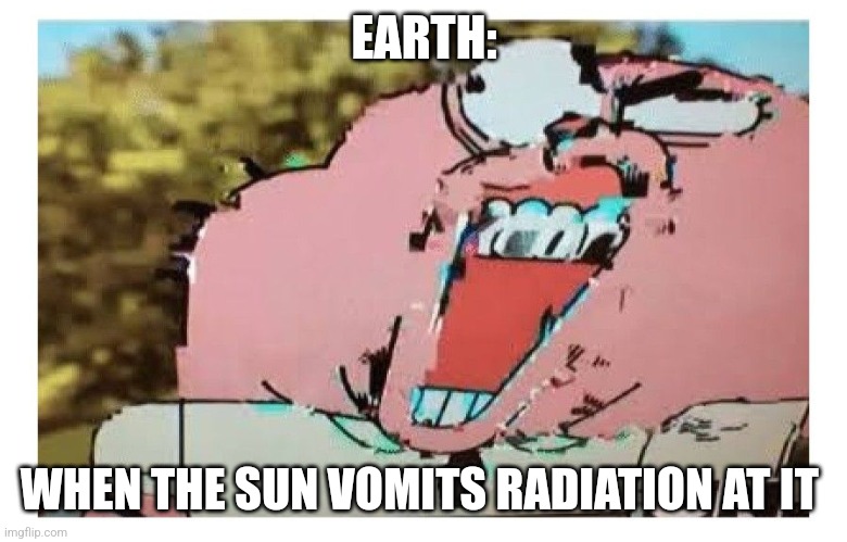 Radioactive sun vomit | EARTH:; WHEN THE SUN VOMITS RADIATION AT IT | image tagged in richard glitch,space,jpfan102504 | made w/ Imgflip meme maker