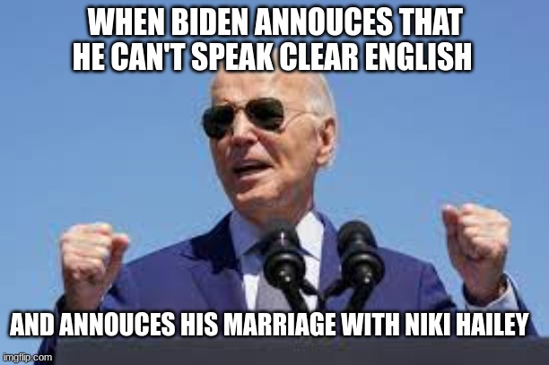 Biden Can't Speak English | WHEN BIDEN ANNOUCES THAT HE CAN'T SPEAK CLEAR ENGLISH; AND ANNOUCES HIS MARRIAGE WITH NIKI HAILEY | made w/ Imgflip meme maker