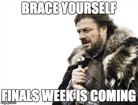 I should be studying soon. | BRACE YOURSELF FINALS WEEK IS COMING | image tagged in memes,brace yourselves x is coming | made w/ Imgflip meme maker