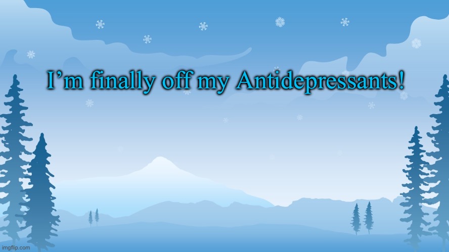 Trez | I’m finally off my Antidepressants! | image tagged in trez | made w/ Imgflip meme maker