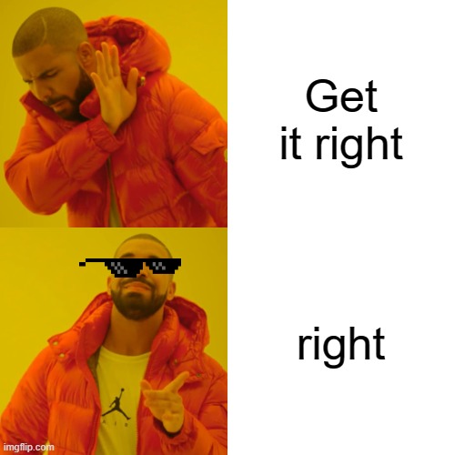 Get it right right | image tagged in memes,drake hotline bling | made w/ Imgflip meme maker