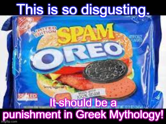 HORRIBLE OREO | This is so disgusting. It should be a punishment in Greek Mythology! | image tagged in horrible oreo | made w/ Imgflip meme maker