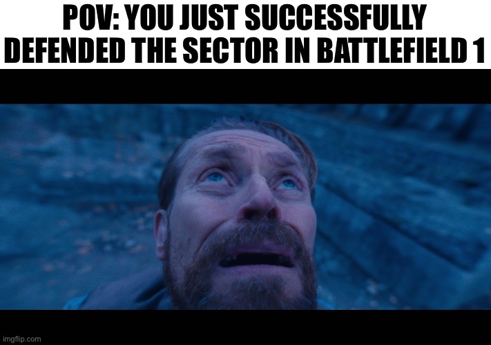 willem dafoe looking up | POV: YOU JUST SUCCESSFULLY DEFENDED THE SECTOR IN BATTLEFIELD 1 | image tagged in willem dafoe looking up | made w/ Imgflip meme maker